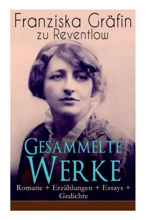 Gesammelte Werke: Romane + Erzählungen + Essays + Gedichte: Briefe, Ellen Olestjerne, Von Paul zu Pedro, Herrn Dames Aufzeichnungen, Der de Franziska Grafin Zu Reventlow