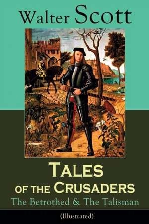 Tales of the Crusaders: The Betrothed & The Talisman (Illustrated): Historical Novels de Walter Scott