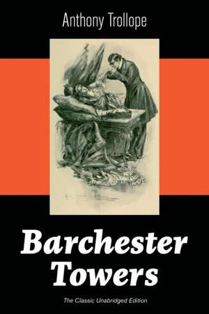 Barchester Towers (The Classic Unabridged Edition): Victorian Classic from the prolific English novelist, known for The Palliser Novels, The Prime Min de Anthony Trollope