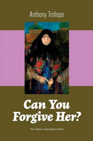 Can You Forgive Her? (The Classic Unabridged Edition) de Anthony Trollope