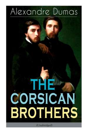 THE CORSICAN BROTHERS (Unabridged): Historical Novel - The Story of Family Bond, Love and Loyalty de Alexandre Dumas