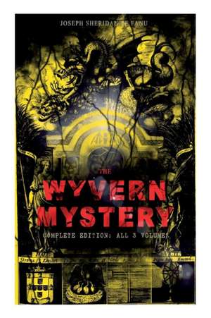 THE WYVERN MYSTERY (Complete Edition: All 3 Volumes): Spine-Chilling Mystery Novel of Gothic Horror and Suspense de Joseph Sheridan Le Fanu