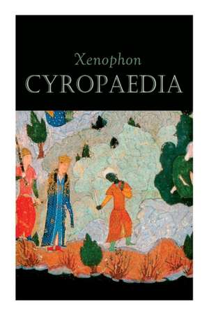 Cyropaedia: The Wisdom of Cyrus the Great de Xenophon