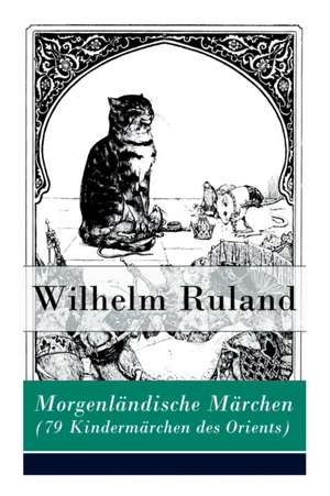 Morgenländische Märchen (79 Kindermärchen des Orients): Altindische Märchen + Arabische Märchen de Wilhelm Ruland