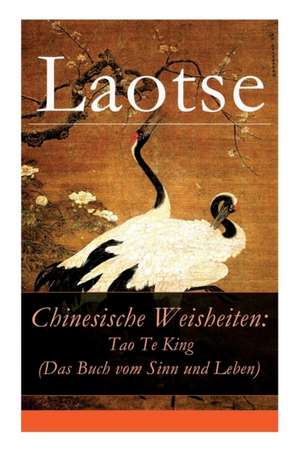 Chinesische Weisheiten: Tao Te King (Das Buch vom Sinn und Leben): Laozi: Daodejing de Laotse