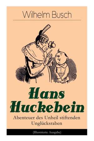 Hans Huckebein - Abenteuer des Unheil stiftenden Unglücksraben (Illustrierte Ausgabe): Eine Bildergeschichte des Autors von "Max und Moritz", "Plisch de Wilhelm Busch