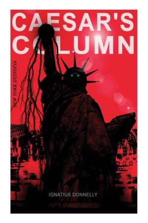 CAESAR'S COLUMN (New York Dystopia): A Fascist Nightmare of the Rotten 20th Century American Society - Time Travel Novel From the Renowned Author of A de Ignatius Donnelly