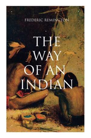 The Way of an Indian: Western Classic de Frederic Remington