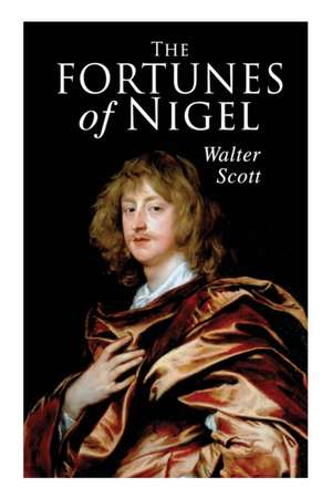 The Fortunes of Nigel: Historical Novel de Walter Scott