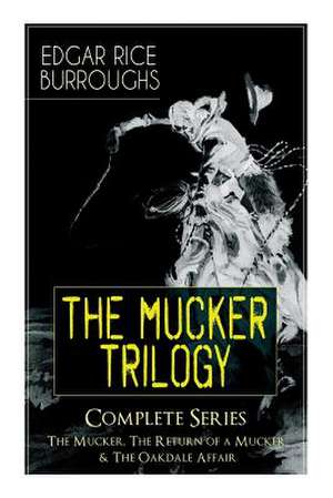 The MUCKER TRILOGY - Complete Series: The Mucker, The Return of a Mucker & The Oakdale Affair: Thriller Classics de Edgar Rice Burroughs