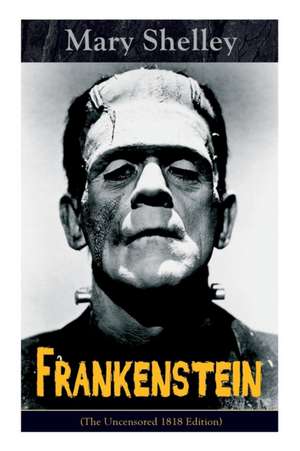 Frankenstein (The Uncensored 1818 Edition): A Gothic Classic - considered to be one of the earliest examples of Science Fiction de Mary Shelley