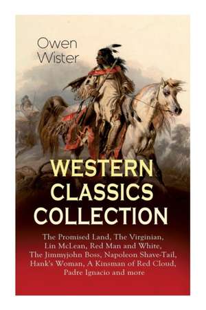 Western Classics Collection: The Promised Land, The Virginian, Lin McLean, Red Man and White, The Jimmyjohn Boss, Napoleon Shave-Tail, Hank's Woman de Owen Wister