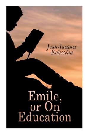 Emile, or On Education de Jean-Jacques Rousseau