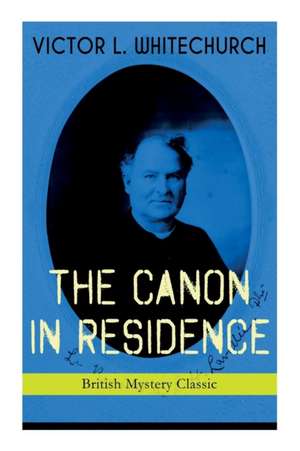 THE CANON IN RESIDENCE (British Mystery Classic): Identity Theft Thriller de Victor L. Whitechurch