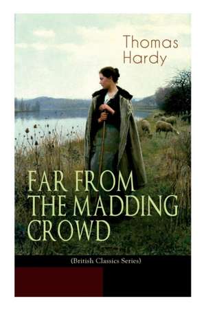 FAR FROM THE MADDING CROWD (British Classics Series): Historical Romance Novel de Thomas Hardy