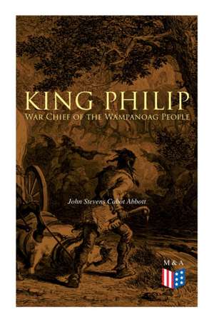 King Philip: War Chief of the Wampanoag People de John Stevens Cabot Abbott