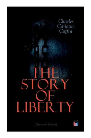 The Story of Liberty (Illustrated Edition) de Charles Carleton Coffin