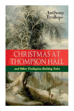 Christmas At Thompson Hall and Other Trollopian Holiday Tales: The Complete Trollope's Christmas Tales in One Volume de Anthony Trollope