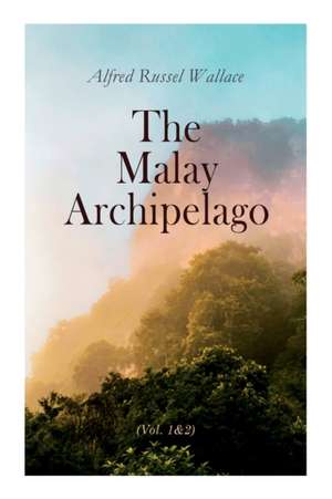 The Malay Archipelago (Vol. 1&2): Complete Edition de Alfred Russel Wallace