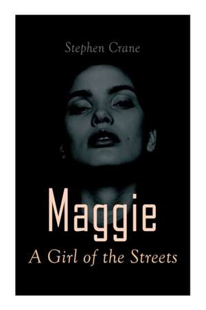 Maggie - A Girl of the Streets: Tale of New York de Stephen Crane