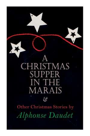 Christmas Supper in the Marais & Other Christmas Stories by Alphonse Daudet de Alphonse Daudet