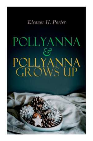 Pollyanna & Pollyanna Grows Up de Eleanor H. Porter