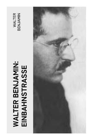 Walter Benjamin: Einbahnstraße de Walter Benjamin