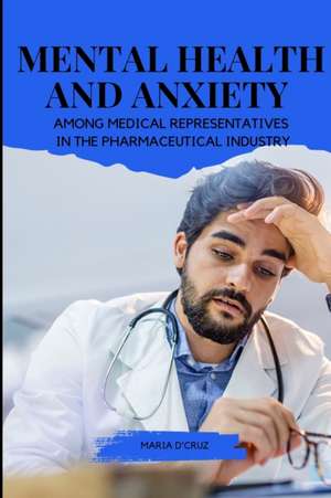 Mental Health and Anxiety Among Medical Representatives in the Pharmaceutical Industry de Maria D'Cruz