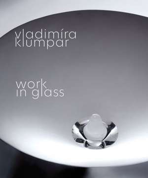 Vladimira Klumpar: Work in Glass de Oldrich Palata