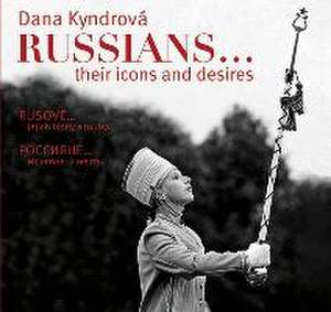 Dana Kyndrová Russians...: Their Icons and Desires de Dana Kyndrová