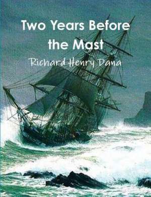 Two Years Before the Mast (Complete and Annotated) de Richard Henry Dana