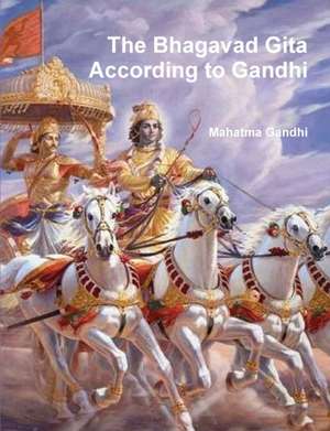 The Bhagavad Gita according to Gandhi de Mahatma Gandhi