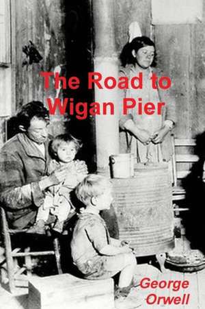 The Road to Wigan Pier de George Orwell