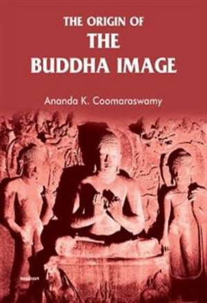 The Origin of the Buddha Image de Ananda K. Coomaraswamy