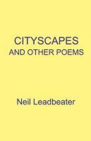 Cityscapes and Other Poems de Neil Leadbeater