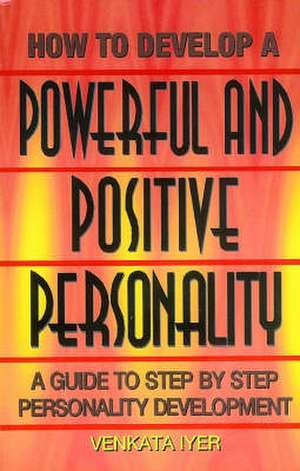 How to Develop a Powerful & Positive Personality: A Guide to Step by Step Personality Development de Venkata Iyer