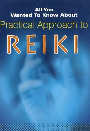 All You Wanted to Know About Practical Approach to Reiki de Chetan Chhugani