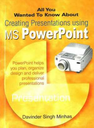 All You Wanted to Know About Creating Presentations Using MS PowerPoint de Davinder Singh Minhas