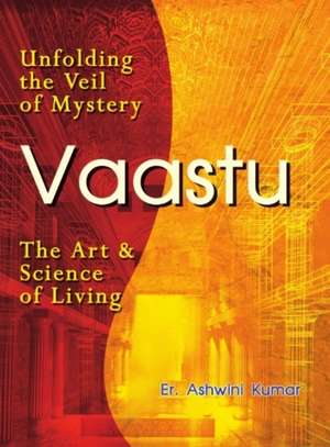 Vaastu: The Art and Science of Living de Ashwini Kumar MA