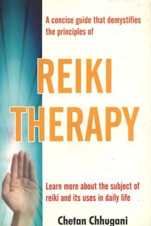 Reiki Therapy: Learn More About the Subject of Reiki & Its Uses in Daily Life de Chetan Chhugani