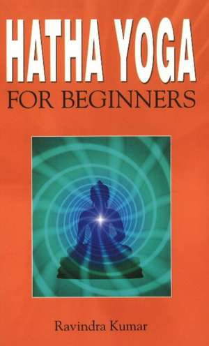 Hatha Yoga for Beginners de Ravindra Kumar Ph.D.