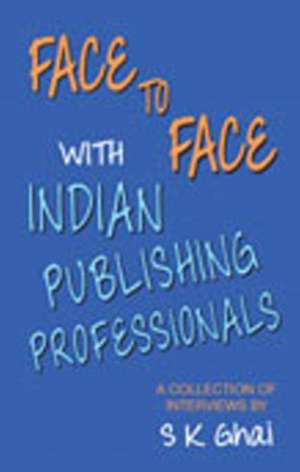 Face to Face with Indian Publishing Professionals de S. K. Ghai