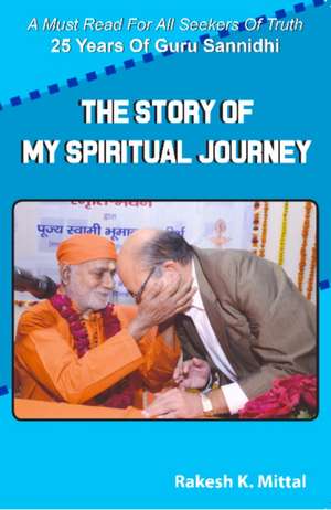 Story of My Spiritual Journey de Rakesh K Mittal