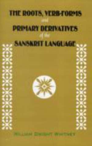 Roots, Verb-forms and Primary Derivatives of the Sanskrit Language de William Dwight Whitney