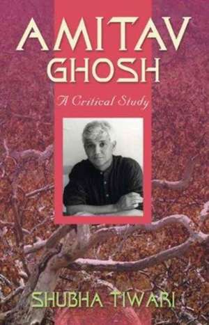 Amitav Ghosh a Critical Study de Shubha Tiwari