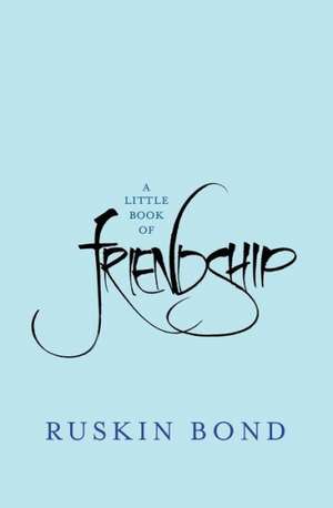 A Little Book of Friendship de Ruskin Bond