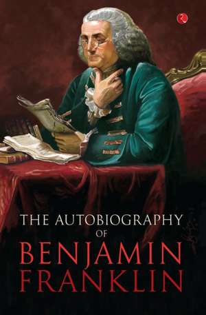 The Autobilgraphy of Benjamin Franklin de Benjamin Franklin