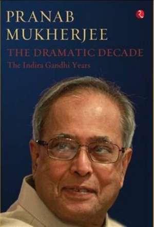 The Dramatic Decade The Indira Gandhi Years de Pranab Mukherjee