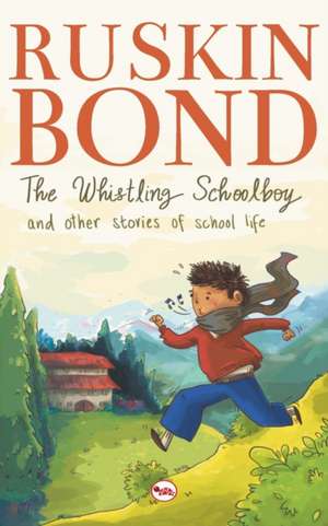 The Whistling School Boy And Other Stories Of School Life de Ruskin Bond