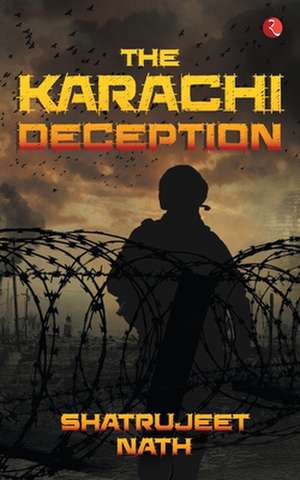 The Karachi Deception de Shatrujeet Nath